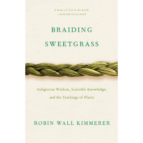 Braiding Sweetgrass: Indigenous Wisdom, Scientific Knowledge and the Teachings of Plants by Robin Wall Kimmerer