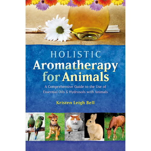 Holistic Aromatherapy for Animals by Kristen Leigh Bell
