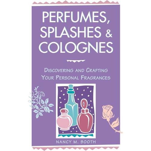 Perfumes, Splashes and Colognes by Nancy M. Booth