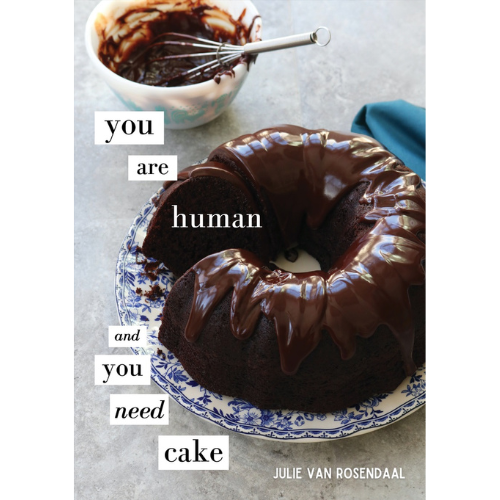 You Are Human and You Need Cake by Julie Van Rosendaal